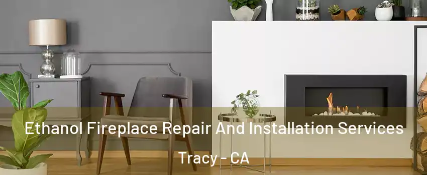  Ethanol Fireplace Repair And Installation Services Tracy - CA