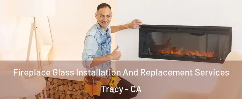  Fireplace Glass Installation And Replacement Services Tracy - CA