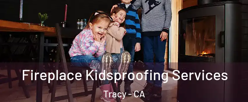  Fireplace Kidsproofing Services Tracy - CA