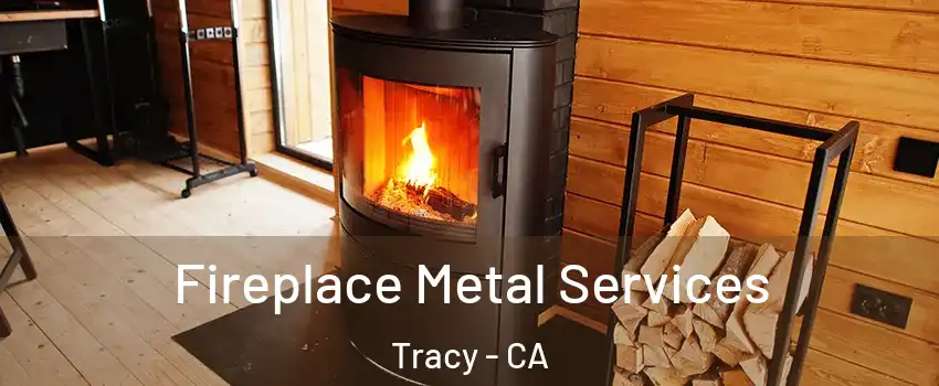 Fireplace Metal Services Tracy - CA