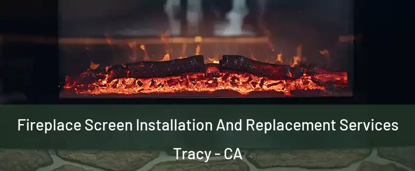  Fireplace Screen Installation And Replacement Services Tracy - CA