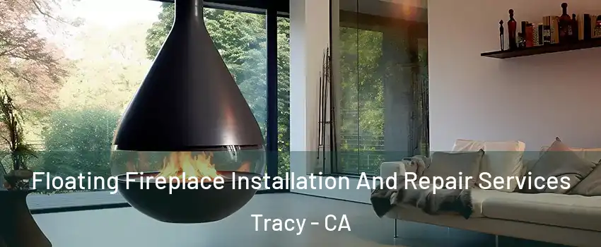  Floating Fireplace Installation And Repair Services Tracy - CA