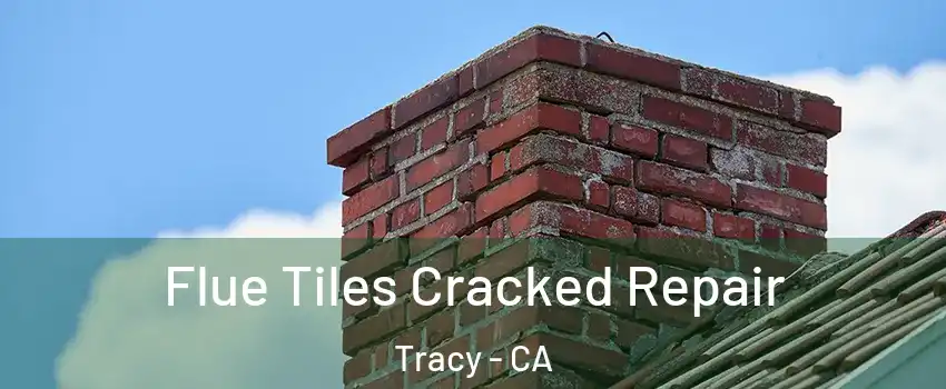  Flue Tiles Cracked Repair Tracy - CA