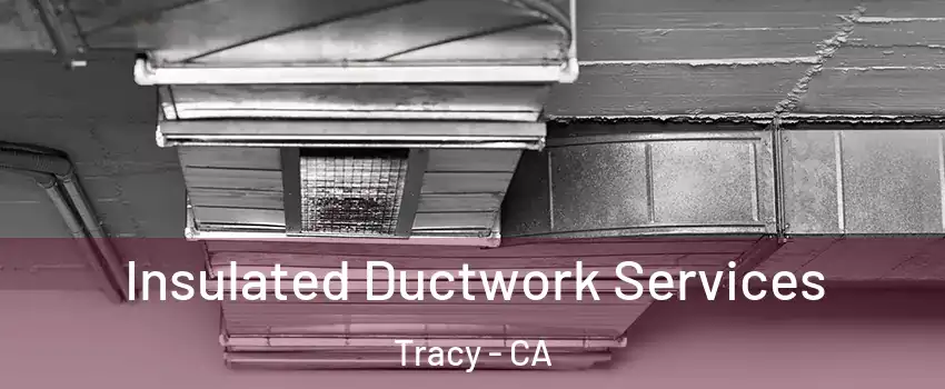  Insulated Ductwork Services Tracy - CA
