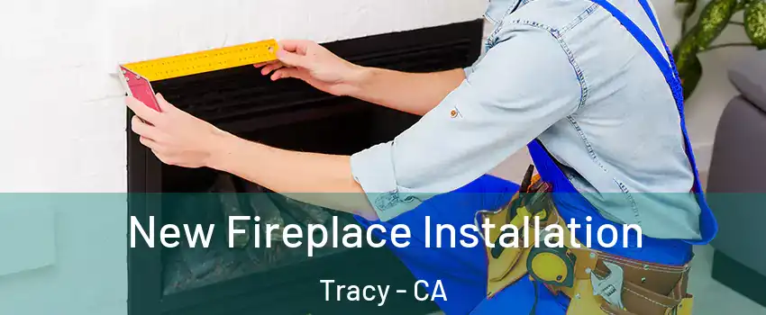  New Fireplace Installation Tracy - CA