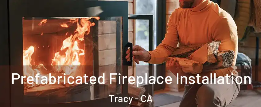  Prefabricated Fireplace Installation Tracy - CA