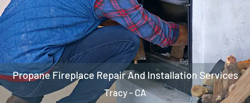  Propane Fireplace Repair And Installation Services Tracy - CA