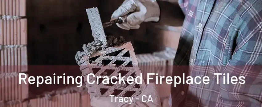  Repairing Cracked Fireplace Tiles Tracy - CA