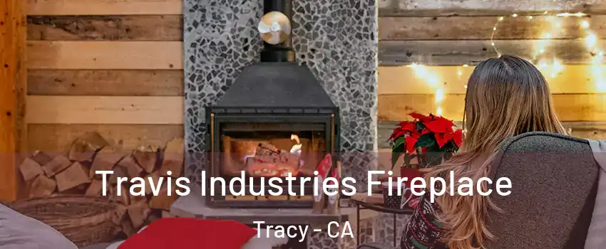  Travis Industries Fireplace Tracy - CA