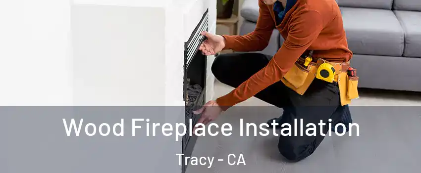  Wood Fireplace Installation Tracy - CA