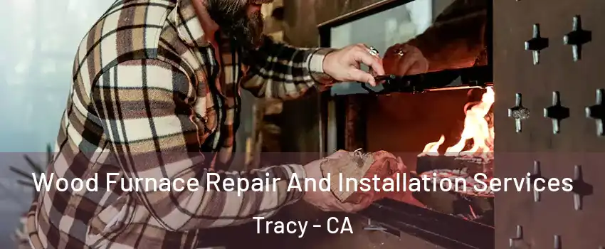  Wood Furnace Repair And Installation Services Tracy - CA